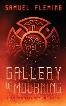 Gallery of Mourning: A Modern Sword and Sorcery Serial - Book #15 of the A Battleaxe and a Metal Arm