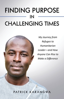 Paperback Finding Purpose in Challenging Times: My Journey from Refugee to Humanitarian Leader-and How Anyone Can Rise to Make a Difference Book