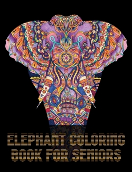 Elephant Coloring Book For Seniors: An Adult Coloring Book with 48 Elegant African Elephants for Elephant Lovers Relaxation