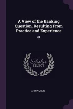 Paperback A View of the Banking Question, Resulting From Practice and Experience: 31 Book
