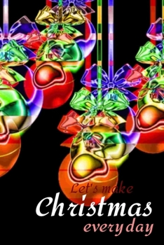 Let's make Christmas every day: Joyful Journal/Notebook/Diary, Keep Track of Gifts, Recipes, Lists, Holiday Plans, Lined Paper, 120 Pages 6"x 9" Composition Book (vol. 11)