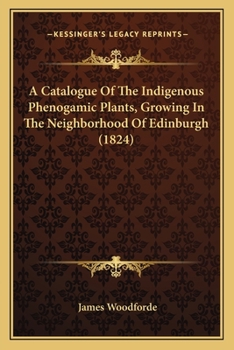 Paperback A Catalogue Of The Indigenous Phenogamic Plants, Growing In The Neighborhood Of Edinburgh (1824) Book