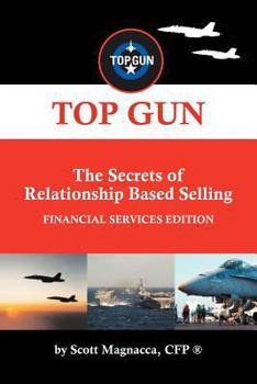 Paperback TOP GUN- The Secrets of Relationship Based Selling: Financial Service Edition Book