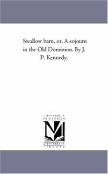 Paperback Swallow Barn, or, A Sojourn in the Old Dominion. by J. P. Kennedy. Book