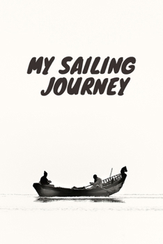 MY SAILING JOURNEY, SAILING JOURNAL,NOTEBOOK,DIARY (120pages)