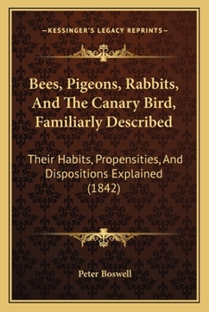 Paperback Bees, Pigeons, Rabbits, And The Canary Bird, Familiarly Described: Their Habits, Propensities, And Dispositions Explained (1842) Book