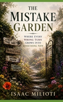 The Mistake Garden: Where Every Wrong Turn Grows into Something New