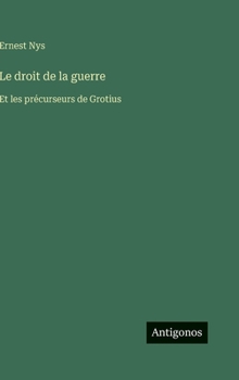 Hardcover Le droit de la guerre: Et les précurseurs de Grotius [French] Book