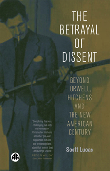 Paperback The Betrayal of Dissent: Beyond Orwell, Hitchens and the New American Century Book