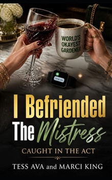 I Befriended The Mistress: A Humorous Women's Fiction Novel of Betrayal, Revenge, and Unlikely Friendship (Caught in the Act)