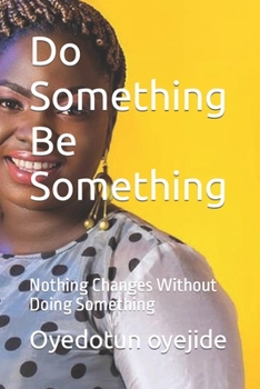 Paperback Do Something Be Something: Nothing Changes Without Doing Something Book