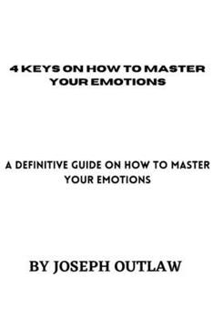 Paperback 4 Keys on How to Master Your Emotions: A definitive guide on how to master your emotions Book