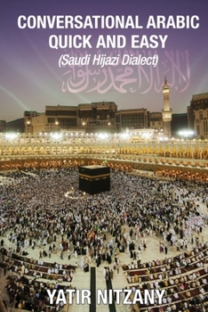 Conversational Arabic Quick and Easy: Saudi Hejazi Dialect, Hijazi, Saudi Arabic, Saudi Arabia, Hajj, Mecca, Medina, Kaaba