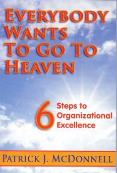 Everybody Wants to Go to Heaven: Six Steps to Organizational Excellence