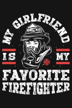 My Girlfriend is My Favorite Firefighter: Firefighter Lined Notebook, Journal, Organizer, Diary, Composition Notebook, Gifts for Firefighters