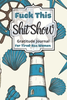 Fuck This Shit Show Gratitude Journal For Tired-Ass Women: Cuss words Gratitude Journal Gift For Tired-Ass Women and Girls; Blank Templates to Record all your Fucking Thoughts