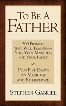 Paperback To Be A Father: 200 Promises that Will Transform You, Your Marriage, and Your Family Book