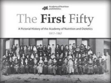 Paperback The First Fifty: A Pictorial History of the Academy of Nutrition and Dietetics, 1917-1967 Book