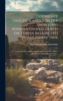 Hardcover Geschichte Griechenlands Von Der Eroberung Konstantinopels Durch Die Türken Im Jahre 1453 Bis Auf Unsere Tage: T. Von Der Eroberung Konstantinopels Du [French] Book