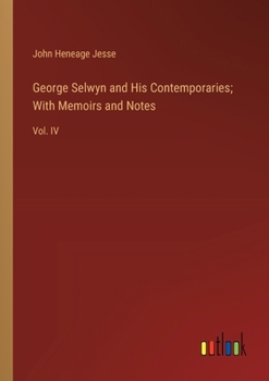 Paperback George Selwyn and His Contemporaries; With Memoirs and Notes: Vol. IV Book