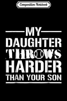 Composition Notebook: My Daughter Throws Harder Than Your Son - Softball Dad  Journal/Notebook Blank Lined Ruled 6x9 100 Pages