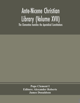 Paperback Ante-Nicene Christian Library (Volume XVII) The Clementine homilies the Apostolical Constitutions Book