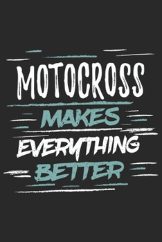 Motocross Makes Everything Better: Funny Cool Motocross Journal | Notebook | Workbook | Diary | Planner - 6x9 - 120 Blank Pages With An Awesome Comic ... For Motocross Drivers, Bikers, Racing Lovers