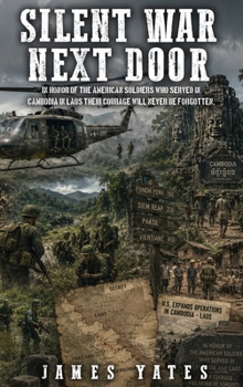 Silent War Next Door: In Honor of the American Soldiers Who Served in Cambodia in Laos Their Courage Will Never Be Forgotten.