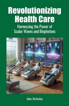 Paperback Revolutionizing Health Care: Harnessing the Power of Scalar Wave and Biophoton Technology Book