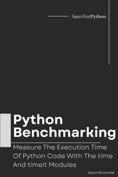 Paperback Python Benchmarking: Measure The Execution Time Of Python Code With The time And timeit Modules Book