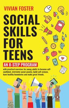 Paperback Social Skills for Teens: An 8-step Program with exercises for young adults to become self-confident, overcome social anxiety, build self-esteem, have ... and make great friends (Life Skills Mastery) Book