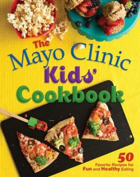 Spiral-bound The Mayo Clinic Kids' Cookbook: 50 Favorite Recipes for Fun and Healthy Eating Book