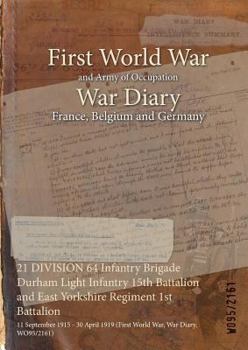 Paperback 21 DIVISION 64 Infantry Brigade Durham Light Infantry 15th Battalion and East Yorkshire Regiment 1st Battalion: 11 September 1915 - 30 April 1919 (Fir Book