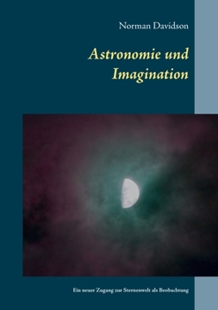 Paperback Astronomie und Imagination: Ein neuer Zugang zu der Sternenwelt als Beobachtung [German] Book