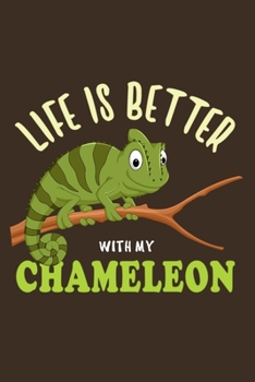 Life Is Better With My Chameleon: Funny Chameleon Gift For Animal And Reptile Lovers - Notebook, Planner Or Journal | Size 6" x 9" | 110 Lined Pages...Diary To Write In for School, Kids & Students
