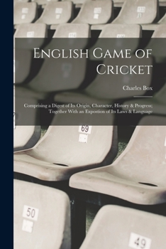 Paperback English Game of Cricket; Comprising a Digest of its Origin, Character, History & Progress; Together With an Expostion of its Laws & Language Book