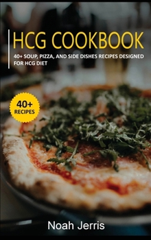Hardcover Hcg Cookbook: 40+ Soup, Pizza, and Side Dishes recipes designed for HCG diet Book
