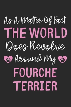 As A Matter Of Fact The World Does Revolve Around My Fourche Terrier: Lined Journal, 120 Pages, 6 x 9, Fourche Terrier Dog Owner Gift Idea, Black ... Revolve Around My Fourche Terrier Journal)