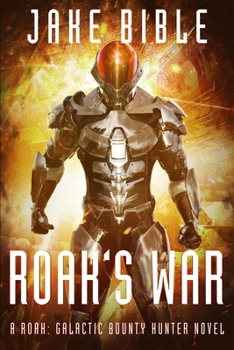 Roak's War: A Roak: Galactic Bounty Hunter Novel - Book #7 of the Roak: Galactic Bounty Hunter