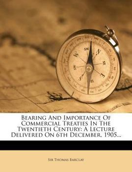 Paperback Bearing and Importance of Commercial Treaties in the Twentieth Century: A Lecture Delivered on 6th December, 1905... Book