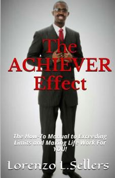 Paperback The ACHIEVER Effect: The How To Manual To Exceeding Limits And Making Life Work For YOU! Book