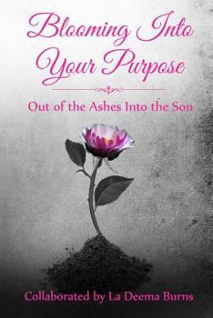 Paperback Blooming Into Your Purpose: Out of the Ashes Into the Son Book