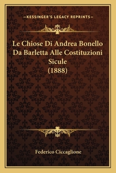 Paperback Le Chiose Di Andrea Bonello Da Barletta Alle Costituzioni Sicule (1888) [Italian] Book
