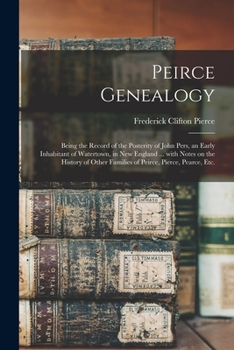 Paperback Peirce Genealogy: Being the Record of the Posterity of John Pers, an Early Inhabitant of Watertown, in New England ... With Notes on the Book