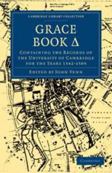Printed Access Code Grace Book D: Containing the Records of the University of Cambridge for the Years 1542-1589 Book