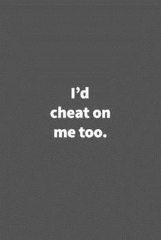 Paperback I'd cheat on me too.: Funny Blank Lined College Gift Ruled Notebook Journal Size 6" x 9" Book