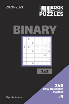 Paperback The Mini Book Of Logic Puzzles 2020-2021. Binary 7x7 - 240 Easy To Master Puzzles. #9 Book