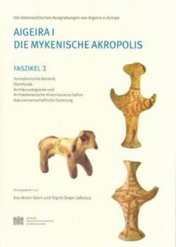 Aigeira I. Die Mykenische Akropolis: Faszikel 3. Vormykenische Keramik. Kleinfunde. Archaozoologische Und Archaobotanische Hinterlassenschaften. Natur