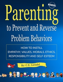 Paperback Parenting to Prevent and Reverse Problem Behaviors: How to Instill Empathy, Values, Morals, Ethics, Responsibility and Self-Esteem Book