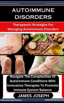 Paperback Autoimmune Disorders: Therapeutic Strategies For Managing Autoimmune Disorders: Navigate The Complexities Of Autoimmune Conditions With Inno Book